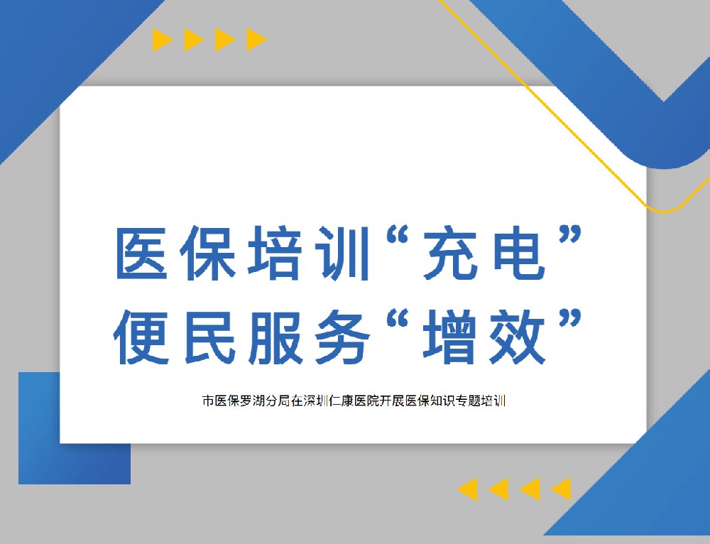 深圳市医疗保障局罗湖分局——“送教上门” 医保政策培训在仁康医院开展，为医保服务质量提升按下“快进键”！